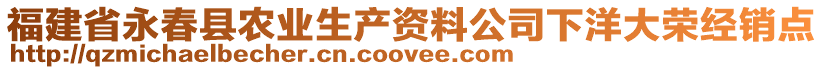 福建省永春縣農(nóng)業(yè)生產(chǎn)資料公司下洋大榮經(jīng)銷點