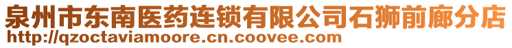 泉州市東南醫(yī)藥連鎖有限公司石獅前廊分店