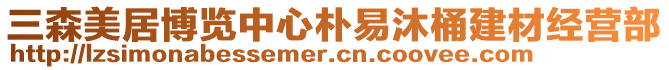 三森美居博覽中心樸易沐桶建材經(jīng)營部