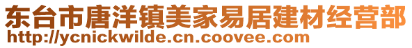 东台市唐洋镇美家易居建材经营部