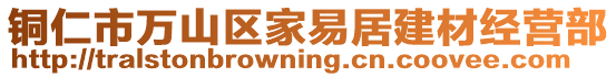 銅仁市萬(wàn)山區(qū)家易居建材經(jīng)營(yíng)部