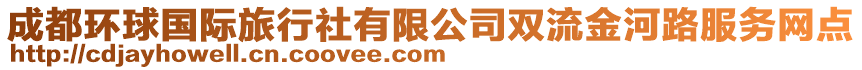 成都環(huán)球國(guó)際旅行社有限公司雙流金河路服務(wù)網(wǎng)點(diǎn)