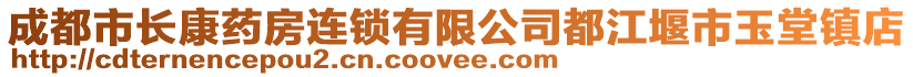 成都市長康藥房連鎖有限公司都江堰市玉堂鎮(zhèn)店