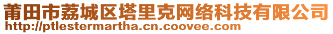 莆田市荔城區(qū)塔里克網(wǎng)絡(luò)科技有限公司