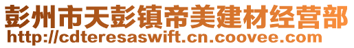 彭州市天彭鎮(zhèn)帝美建材經(jīng)營(yíng)部