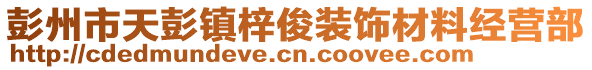 彭州市天彭鎮(zhèn)梓俊裝飾材料經(jīng)營部