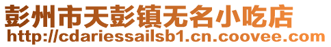 彭州市天彭鎮(zhèn)無名小吃店