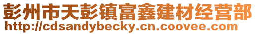 彭州市天彭鎮(zhèn)富鑫建材經(jīng)營部