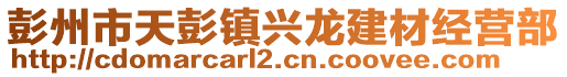 彭州市天彭鎮興龍建材經營部