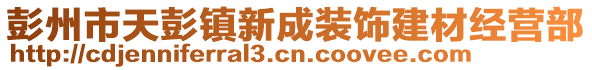 彭州市天彭鎮(zhèn)新成裝飾建材經(jīng)營部