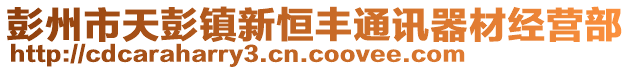 彭州市天彭鎮新恒豐通訊器材經營部