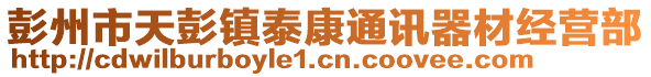 彭州市天彭鎮(zhèn)泰康通訊器材經(jīng)營(yíng)部