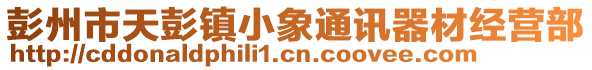 彭州市天彭鎮(zhèn)小象通訊器材經(jīng)營(yíng)部