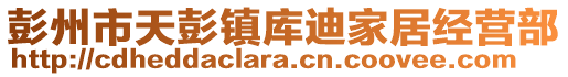 彭州市天彭鎮(zhèn)庫迪家居經(jīng)營部