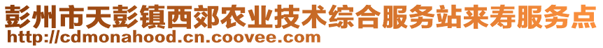 彭州市天彭鎮(zhèn)西郊農(nóng)業(yè)技術(shù)綜合服務(wù)站來壽服務(wù)點(diǎn)