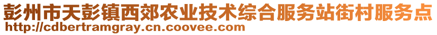 彭州市天彭鎮(zhèn)西郊農(nóng)業(yè)技術(shù)綜合服務站街村服務點