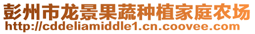 彭州市龍景果蔬種植家庭農(nóng)場(chǎng)