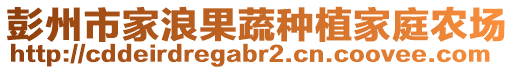 彭州市家浪果蔬種植家庭農(nóng)場