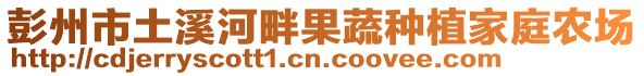 彭州市土溪河畔果蔬種植家庭農(nóng)場