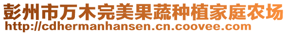 彭州市萬(wàn)木完美果蔬種植家庭農(nóng)場(chǎng)