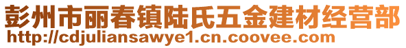 彭州市麗春鎮(zhèn)陸氏五金建材經(jīng)營部