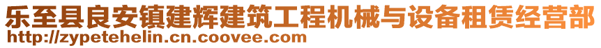 樂至縣良安鎮(zhèn)建輝建筑工程機械與設(shè)備租賃經(jīng)營部