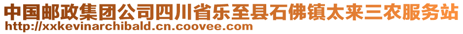 中国邮政集团公司四川省乐至县石佛镇太来三农服务站