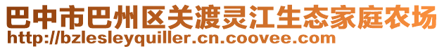 巴中市巴州區(qū)關(guān)渡靈江生態(tài)家庭農(nóng)場