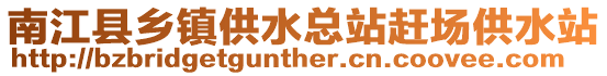 南江縣鄉(xiāng)鎮(zhèn)供水總站趕場供水站