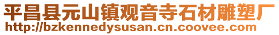 平昌縣元山鎮(zhèn)觀音寺石材雕塑廠