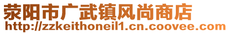 滎陽市廣武鎮(zhèn)風(fēng)尚商店