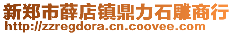 新鄭市薛店鎮(zhèn)鼎力石雕商行