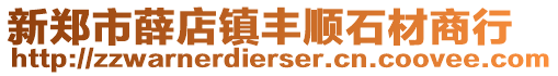 新鄭市薛店鎮(zhèn)豐順石材商行