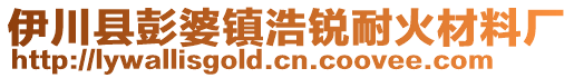 伊川縣彭婆鎮(zhèn)浩銳耐火材料廠