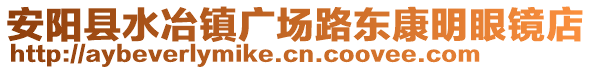 安陽(yáng)縣水冶鎮(zhèn)廣場(chǎng)路東康明眼鏡店