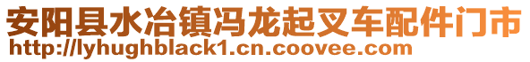 安阳县水冶镇冯龙起叉车配件门市