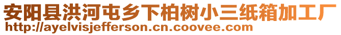 安阳县洪河屯乡下柏树小三纸箱加工厂