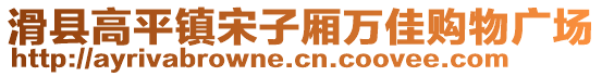 滑县高平镇宋子厢万佳购物广场