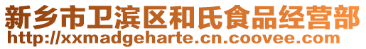 新鄉(xiāng)市衛(wèi)濱區(qū)和氏食品經(jīng)營(yíng)部