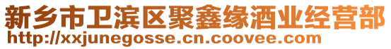 新鄉(xiāng)市衛(wèi)濱區(qū)聚鑫緣酒業(yè)經(jīng)營(yíng)部