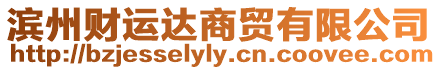 濱州財(cái)運(yùn)達(dá)商貿(mào)有限公司