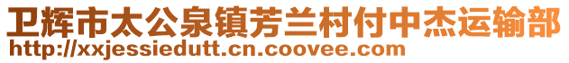 衛(wèi)輝市太公泉鎮(zhèn)芳蘭村付中杰運輸部