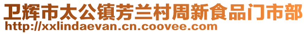 衛(wèi)輝市太公鎮(zhèn)芳蘭村周新食品門市部