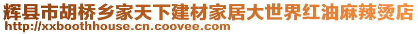 輝縣市胡橋鄉(xiāng)家天下建材家居大世界紅油麻辣燙店