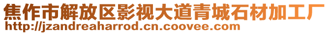 焦作市解放區(qū)影視大道青城石材加工廠