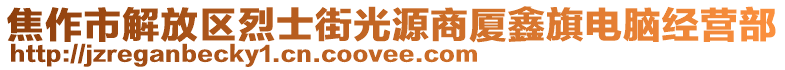 焦作市解放區(qū)烈士街光源商廈鑫旗電腦經(jīng)營(yíng)部