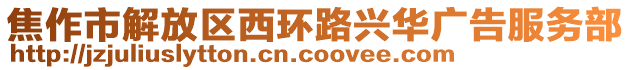 焦作市解放區(qū)西環(huán)路興華廣告服務(wù)部