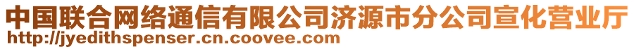 中國(guó)聯(lián)合網(wǎng)絡(luò)通信有限公司濟(jì)源市分公司宣化營(yíng)業(yè)廳