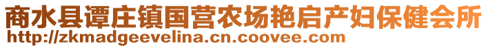 商水縣譚莊鎮(zhèn)國(guó)營(yíng)農(nóng)場(chǎng)艷啟產(chǎn)婦保健會(huì)所