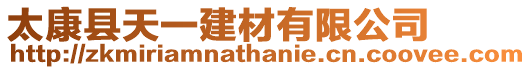 太康縣天一建材有限公司